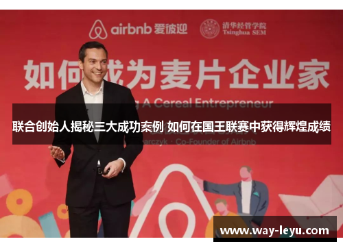 联合创始人揭秘三大成功案例 如何在国王联赛中获得辉煌成绩 联合创始人揭秘三大成功案例 如何在国王联赛中获得辉煌成绩