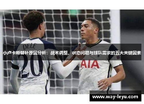 小卢卡斯替补原因分析：战术调整、状态问题与球队需求的五大关键因素