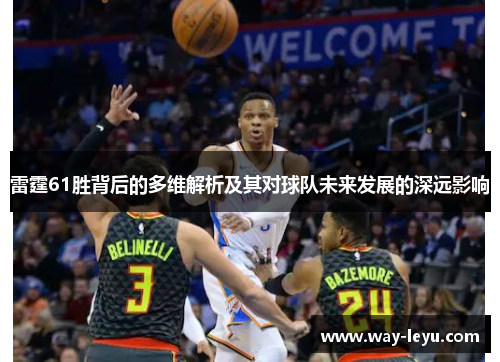 雷霆61胜背后的多维解析及其对球队未来发展的深远影响