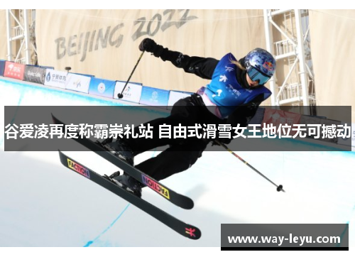谷爱凌再度称霸崇礼站 自由式滑雪女王地位无可撼动 谷爱凌再度称霸崇礼站 自由式滑雪女王地位无可撼动