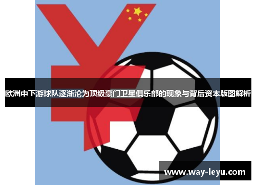 欧洲中下游球队逐渐沦为顶级豪门卫星俱乐部的现象与背后资本版图解析
